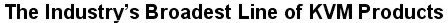 The Industry's broadest line of KVM Products